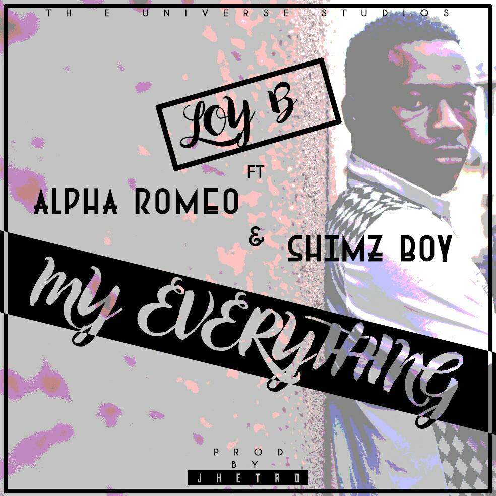 Loy B - "My Every Thing" Ft. Alpha Romeo & Shimzy Boy (Prod. Jhetro)