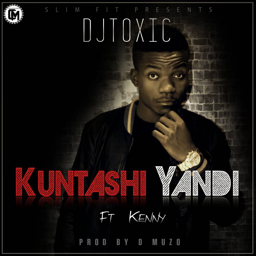 Dj Toxic - "Kuntanshi Yandi" ft. Kency (Prod. By Slim Fit)