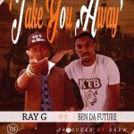 Ray G – “Take you away” ft. Ben Da future (Prod. By Drew)