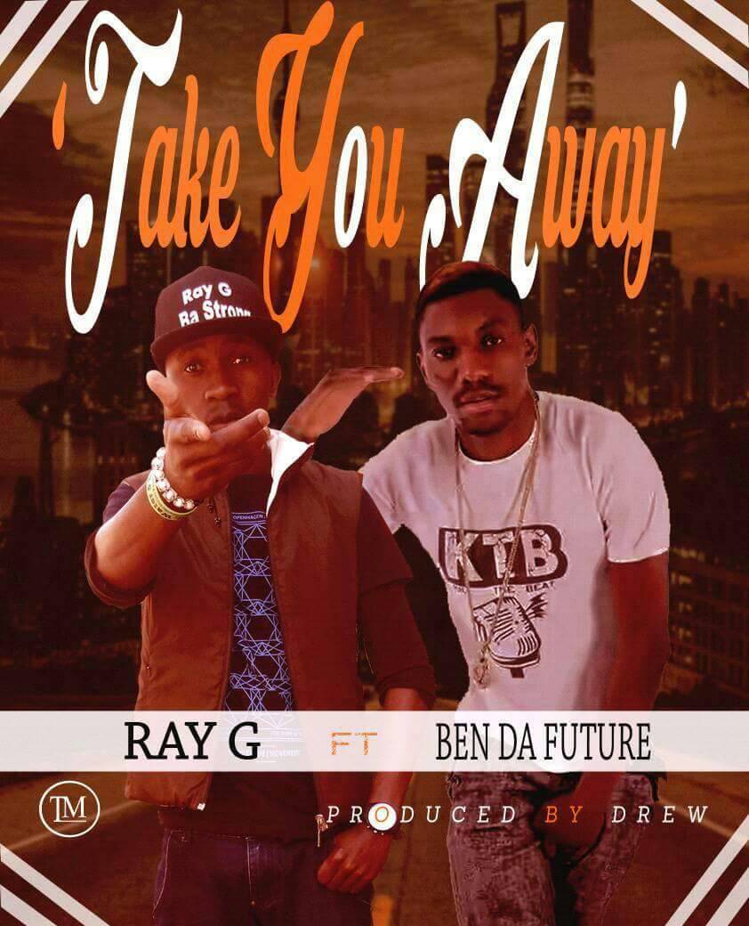 Ray G – “Take you away” ft. Ben Da future (Prod. By Drew)