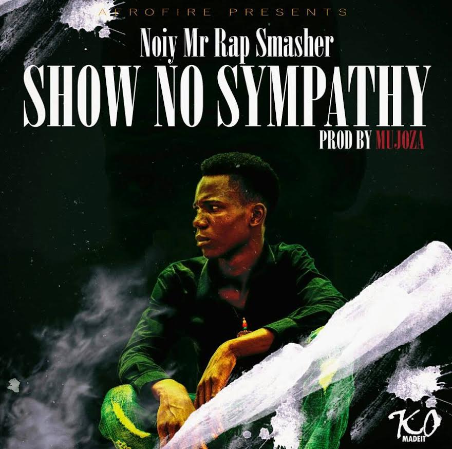 Noiy – "Show No Sympathy" (Prod. By Mujoza)