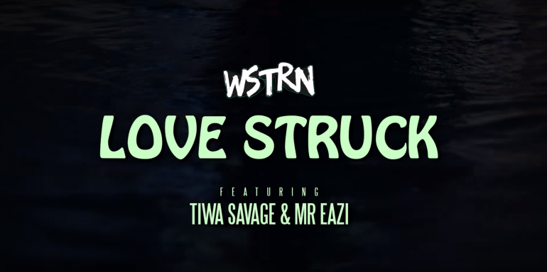 Watch WSTRN “Love Struck” ft. Tiwa Savage & Mr Eazi