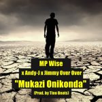 MP Wise X Andy-J X Jimmy Over Over - "Mukazi Onikonda" (Prod. By Tino Beats)