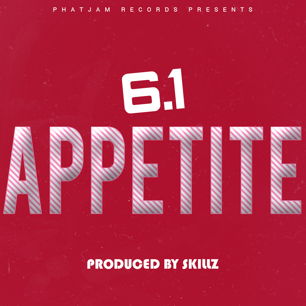 6.1 – "Appetite" (Prod. By Skillz)