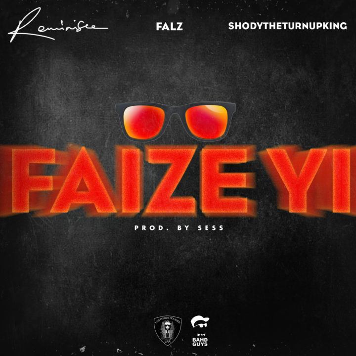 Reminisce – "Faize Yi" ft. Falz & ShodyTheTurnUpKing