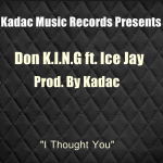 Don K.I.N.G ft. Ice Jay - "I Thought You" (Prod. Dj Kadac)