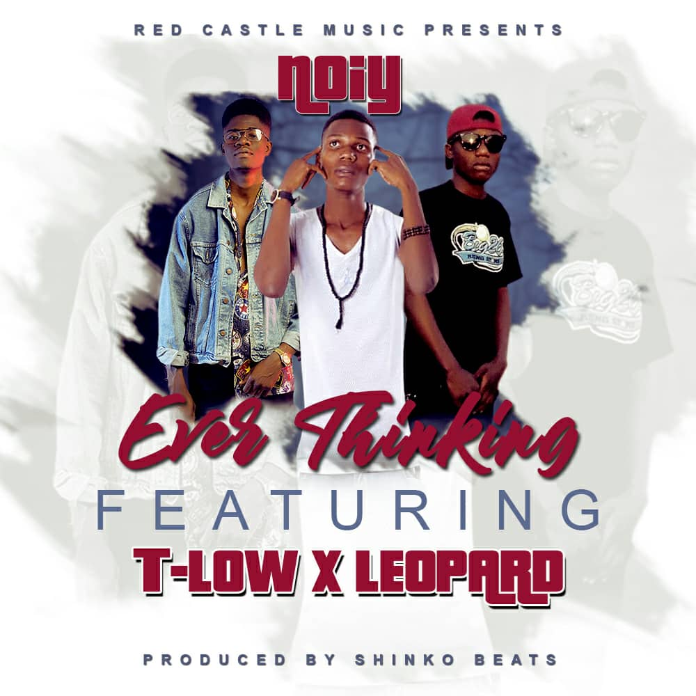 Noiy Ft. T-Low & Leopard – "Ever Thinking"