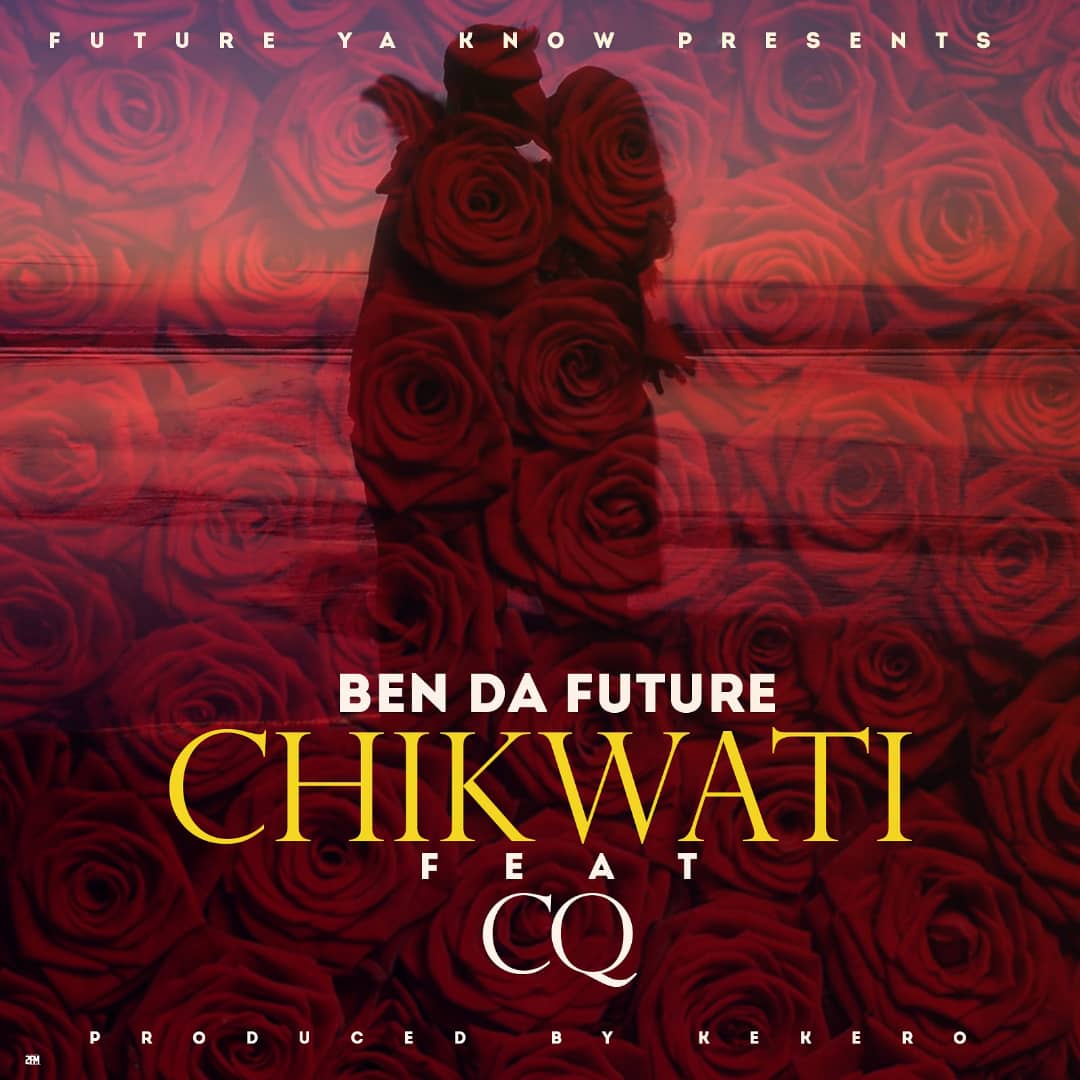 Ben Da Future ft. CQ- “Chikwati”