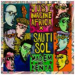 Just Imagine Africa , Sauti Sol ,Madem Wa Kenya,