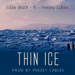 Eddie Black ft. Peezey Cables - "Thin Ice"