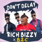 AUDIO: Rich Bizzy ft. B2C - "Don't Delay"