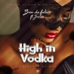 Ben Da’Future Ft. Jemax – "High In Vodka (H.I.V)"