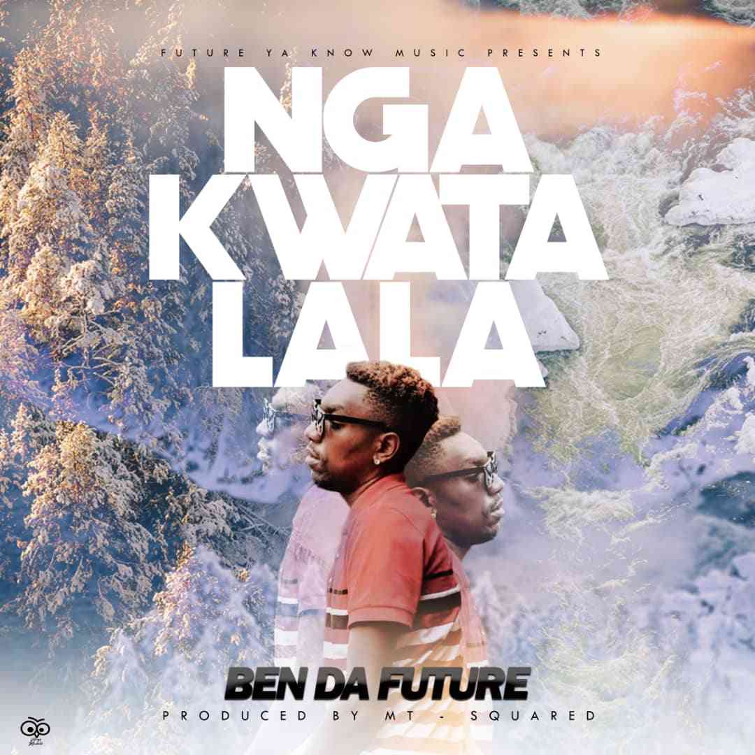 Ben Da’Future – “Nga Kwatalala” [Audio]