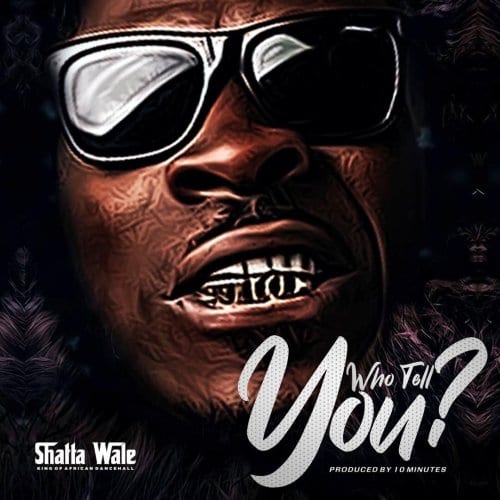 DOWNLOAD Shatta Wale – “Who Tell You” Mp3