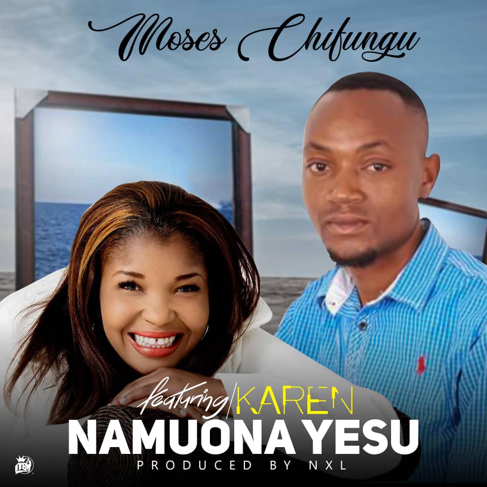 DOWNLOAD Moses Chifungu ft. Karen - "Namuona Yesu" (Prod. By NXL) Mp3