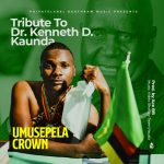 Umusepela Crown - "Tribute To Dr. Kenneth D. Kaunda" Mp3 DOWNLOAD