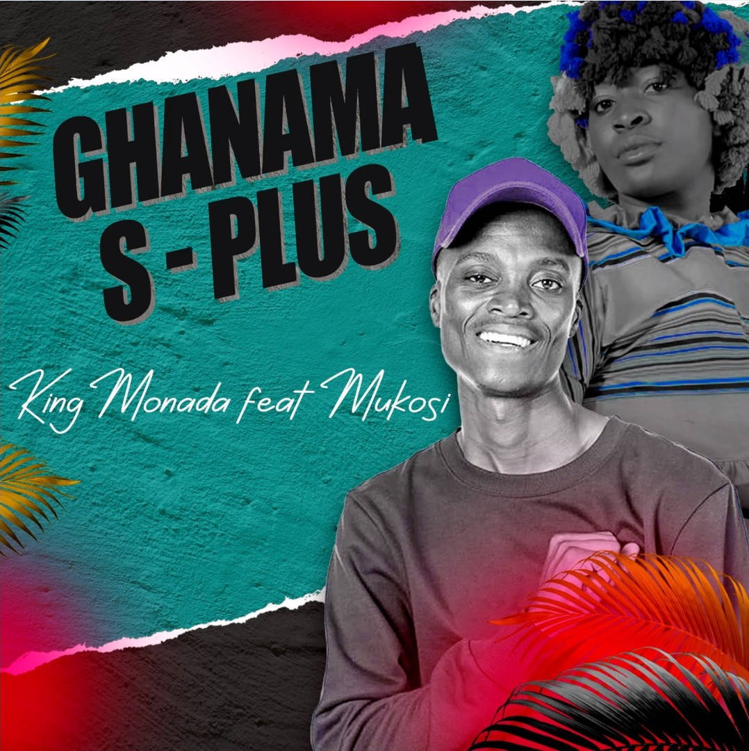 King Monada ft. Mukosi Muimbi - "Ghanama S Plus" Mp3