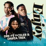 Dre ft. Drifta Trek & Y Celeb – Enjoy Mp3