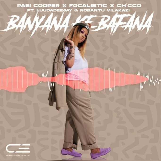 Pabi Cooper, Focalistic and Ch'cco Ft. LuuDadeeja & Nobantu Vilakazi - "Banyana Ke Bafana" Mp3