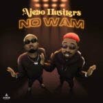 Ajebo Hustlers - No Wam Lyrics Video